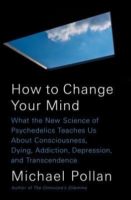 How to Change Your Mind: What the New Science of Psychedelics Teaches Us about Consciousness, Dying, Addiction, Depression, and Transcendence (Pollan Michael)(Pevná vazba)