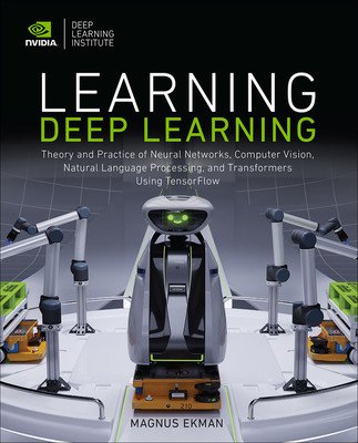 Learning Deep Learning: Theory and Practice of Neural Networks, Computer Vision, Natural Language Processing, and Transformers Using Tensorflo (Ekman Magnus)(Paperback)