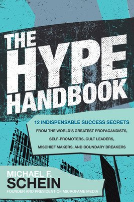 The Hype Handbook: 12 Indispensable Success Secrets from the World's Greatest Propagandists, Self-Promoters, Cult Leaders, Mischief Makers, and Bounda (Schein Michael)(Pevná vazba)