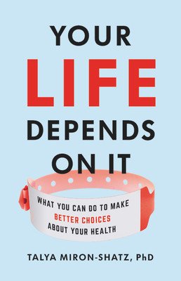 Your Life Depends on It: What You Can Do to Make Better Choices about Your Health (Miron-Shatz Talya)(Pevná vazba)