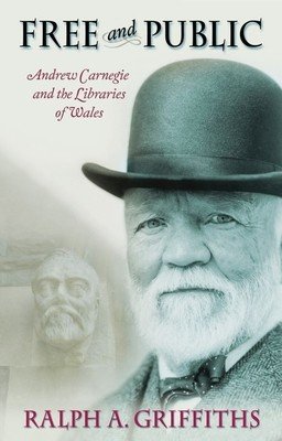 Free and Public: Andrew Carnegie and the Libraries of Wales (Griffiths Ralph A.)(Paperback)