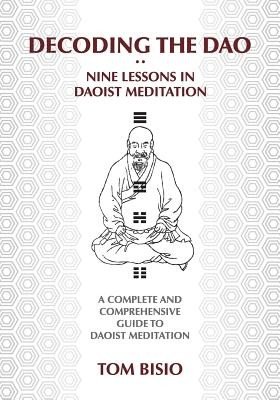 Decoding the DAO: Nine Lessons in Daoist Meditation: A Complete and Comprehensive Guide to Daoist Meditation (Bisio Thomas)(Paperback)
