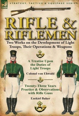 Rifle and Riflemen: Two Works on the Development of Light Troops, Their Operations & Weapons (Ehwald Colonel Von)(Pevná vazba)