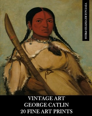 Vintage Art: George Catlin 20 Fine Art Prints (Press Vintage Revisited)(Paperback)