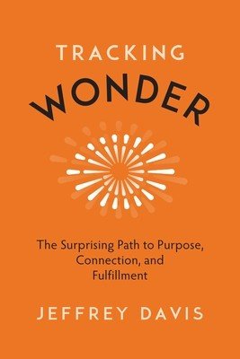 Tracking Wonder: Reclaiming a Life of Meaning and Possibility in a World Obsessed with Productivity (Davis Jeffrey)(Pevná vazba)