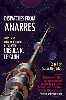 Dispatches from Anarres: Tales in Tribute to Ursula K. Le Guin: Tales in Tribute to Ursula K. Le Guin (DeFreitas Susan)(Paperback)