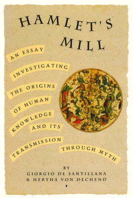 Hamlet's Mill: An Essay Investigating the Origins of Human Knowledge and Its Transmissions Through Myth (de Santillana Giorgio)(Paperback)