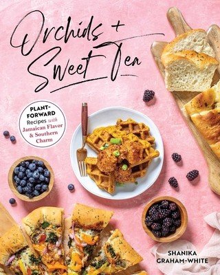 Orchids and Sweet Tea: Plant-Forward Recipes with Jamaican Flavor & Southern Charm (Graham-White Shanika)(Paperback)