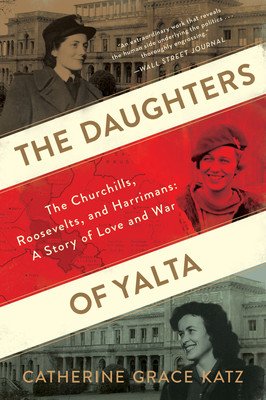 The Daughters of Yalta: The Churchills, Roosevelts, and Harrimans: A Story of Love and War (Katz Catherine Grace)(Paperback)