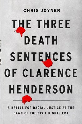 The Three Death Sentences of Clarence Henderson: A Battle for Racial Justice at the Dawn of the Civil Rights Era (Joyner Chris)(Pevná vazba)