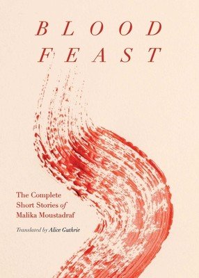Blood Feast: The Complete Short Stories of Malika Moustadraf (Moustadraf Malika)(Paperback)
