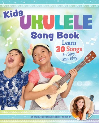 Kids' Ukulele Songbook: Learn 30 Songs to Sing and Play (Arrow Emily)(Paperback)