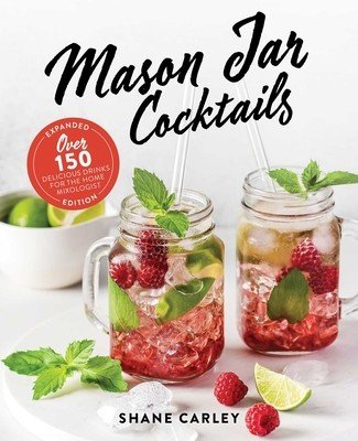 Mason Jar Cocktails, Expanded Edition: Over 150 Delicious Drinks for the Home Mixologist (Carley Shane)(Pevná vazba)