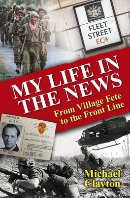 My Life in the News: From Village Fete to Front Line (Clayton Michael)(Pevná vazba)