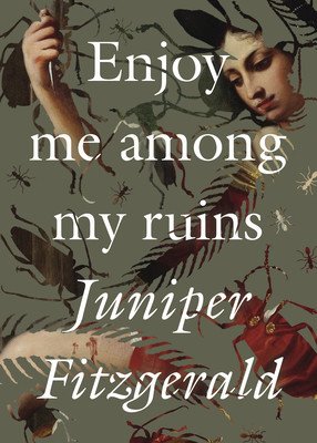 Enjoy Me Among My Ruins (Fitzgerald Juniper)(Paperback)