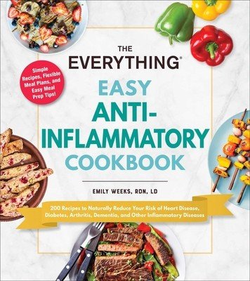 The Everything Easy Anti-Inflammatory Cookbook: 200 Recipes to Naturally Reduce Your Risk of Heart Disease, Diabetes, Arthritis, Dementia, and Other I (Weeks Emily)(Paperback)