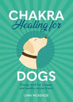 Chakra Healing for Dogs: Energy Work for a Happy and Healthy Canine Friend (McKenzie Lynn)(Pevná vazba)