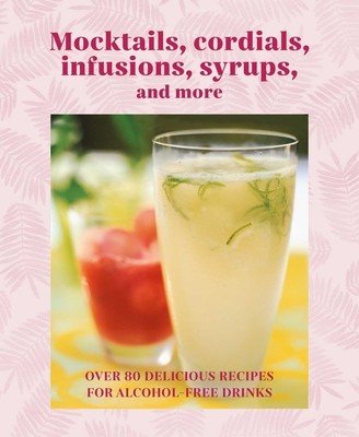 Mocktails, Cordials, Syrups, Infusions and More: Over 80 Delicious Recipes for Alcohol-Free Drinks (Ryland Peters & Small)(Pevná vazba)