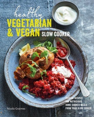 Healthy Vegetarian & Vegan Slow Cooker: Over 60 Recipes for Nutritious, Home-Cooked Meals from Your Slow Cooker (Graimes Nicola)(Pevná vazba)