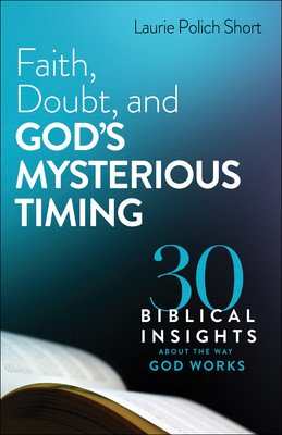 Faith, Doubt, and God's Mysterious Timing: 30 Biblical Insights about the Way God Works (Short Laurie Polich)(Paperback)