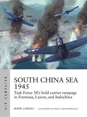 South China Sea 1945: Task Force 38's Bold Carrier Rampage in Formosa, Luzon, and Indochina (Lardas Mark)(Paperback)