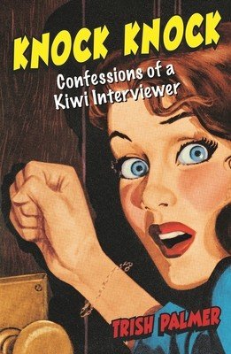 Knock Knock: Confessions of a Kiwi Interviewer (Palmer Trish)(Paperback)