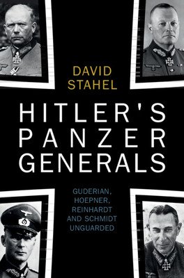 Hitler's Panzer Generals: Guderian, Hoepner, Reinhardt and Schmidt Unguarded (Stahel David)(Pevná vazba)