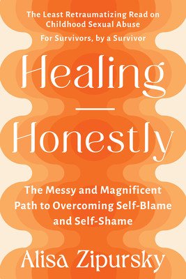 Healing Honestly: The Messy and Magnificent Path to Overcoming Self-Blame and Self-Shame (Zipursky Alisa)(Paperback)