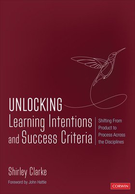 Unlocking Learning Intentions and Success Criteria: Shifting from Product to Process Across the Disciplines (Clarke Shirley)(Paperback)