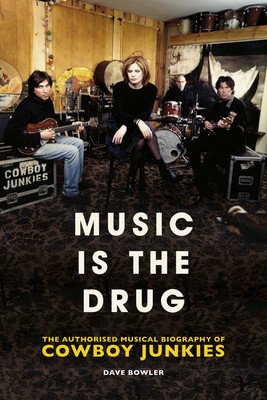 Music Is the Drug: The Authorised Biography of the Cowboy Junkies (Bowler Dave)(Pevná vazba)