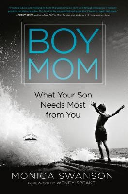 Boy Mom: What Your Son Needs Most from You (Swanson Monica)(Paperback)