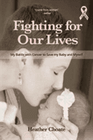 Fighting for Our Lives: My Battle with Cancer to Save My Baby and Myself (Choate Heather)(Paperback)