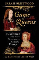 Game of Queens - The Women Who Made Sixteenth-Century Europe (Gristwood Sarah)(Paperback / softback)