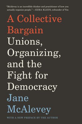 A Collective Bargain: Unions, Organizing, and the Fight for Democracy (McAlevey Jane)(Paperback)