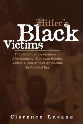 Hitler's Black Victims: The Historical Experiences of Afro-Germans, European Blacks, Africans, and African Americans in the Nazi Era (Lusane Clarence)(Paperback)