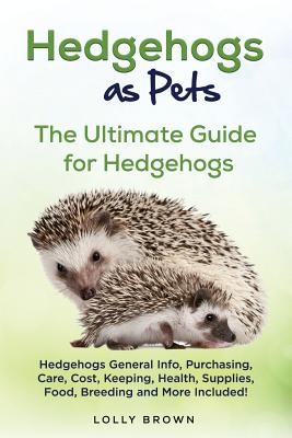Hedgehogs as Pets: Hedgehogs General Info, Purchasing, Care, Cost, Keeping, Health, Supplies, Food, Breeding and More Included! The Ultim (Brown Lolly)(Paperback)