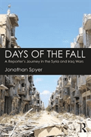 Days of the Fall - A Reporter's Journey in the Syria and Iraq Wars (Spyer Jonathan)(Paperback / softback)