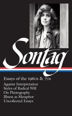 Susan Sontag: Essays of the 1960s & 70s (Loa #246): Against Interpretation / Styles of Radical Will / On Photography / Illness as Metaphor / Uncollect (Sontag Susan)(Pevná vazba)