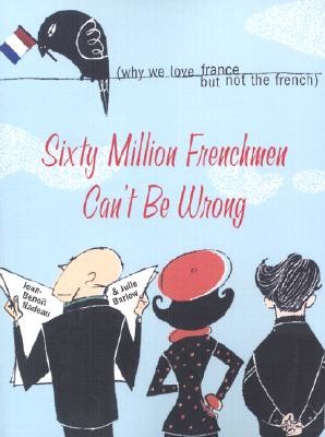 Sixty Million Frenchmen Can't Be Wrong: Why We Love France, But Not the French (Nadeau Jean)(Paperback)