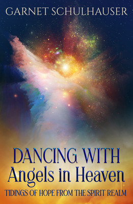 Dancing with Angels in Heaven: Tidings of Hope from the Spirit Realm (Schulhauser Garnet)(Paperback)