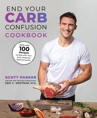 End Your Carb Confusion: The Cookbook: 100 Carb-Customized Recipes from a Chefs Kitchen to Yours (Parker Scott)(Paperback)