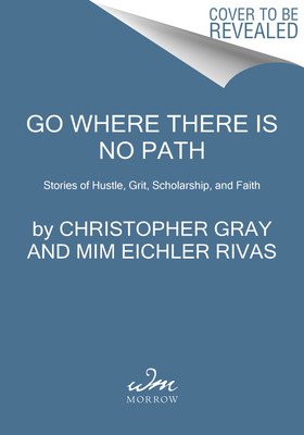 Go Where There Is No Path: Stories of Hustle, Grit, Scholarship, and Faith (Gray Christopher)(Paperback)