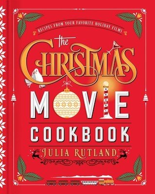 The Christmas Movie Cookbook: Recipes from Your Favorite Holiday Films (Rutland Julia)(Pevná vazba)