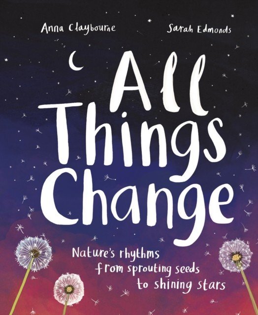 All Things Change - Nature's rhythms from sprouting seeds to shining stars (Claybourne Anna)(Paperback / softback)