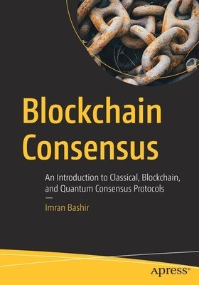 Blockchain Consensus: An Introduction to Classical, Blockchain, and Quantum Consensus Protocols (Bashir Imran)(Paperback)