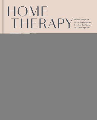 Home Therapy: Interior Design for Increasing Happiness, Boosting Confidence, and Creating Calm: An Interior Design Book (Yokota Anita)(Pevná vazba)