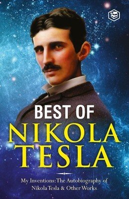 The Inventions, Researches, and Writings of Nikola Tesla: - My Inventions: The Autobiography of Nikola Tesla; Experiments With Alternate Currents of H (Tesla Nikola)(Paperback)