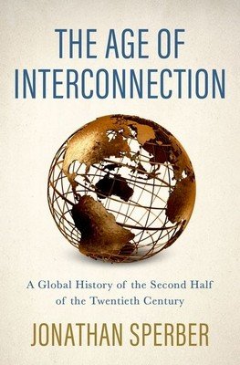 The Age of Interconnection: A Global History of the Second Half of the Twentieth Century (Sperber Jonathan)(Pevná vazba)