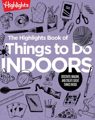 The Highlights Book of Things to Do Indoors: Discover, Imagine, and Create Great Things Inside (Highlights)(Paperback)