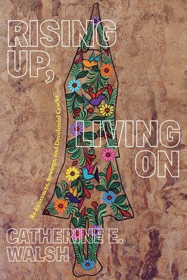 Rising Up, Living on: Re-Existences, Sowings, and Decolonial Cracks (Walsh Catherine E.)(Paperback)